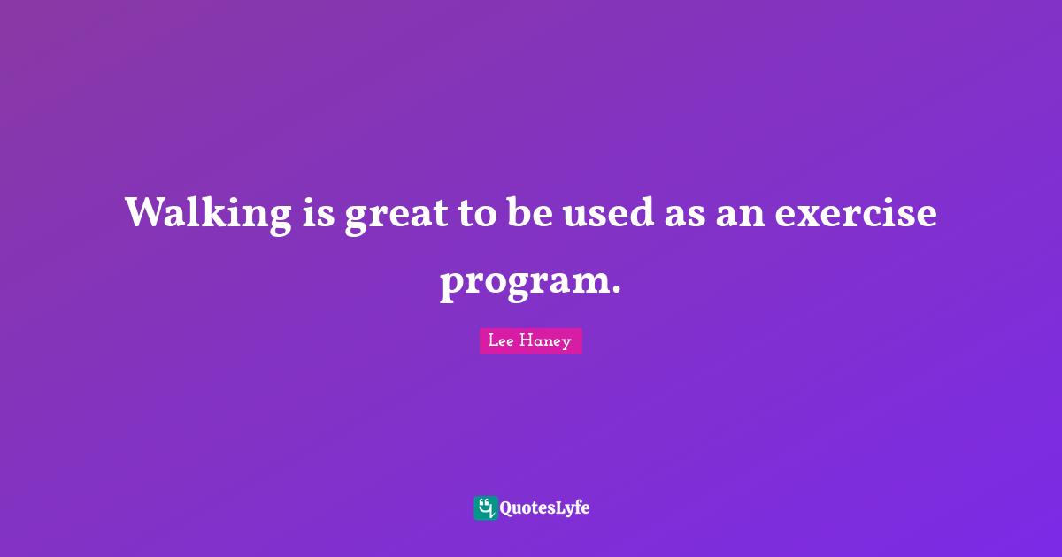 Walking is great to be used as an exercise program.