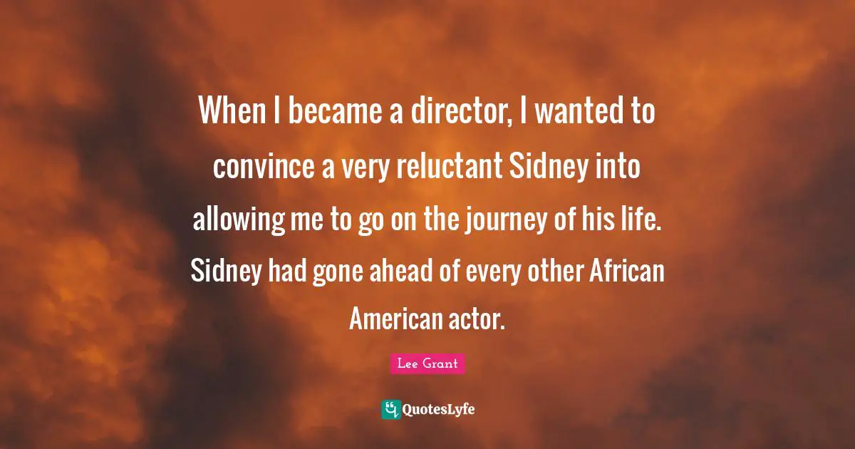 When I became a director, I wanted to convince a very reluctant Sidney into allowing me to go on the journey of his life. Sidney had gone ahead of every other African American actor.