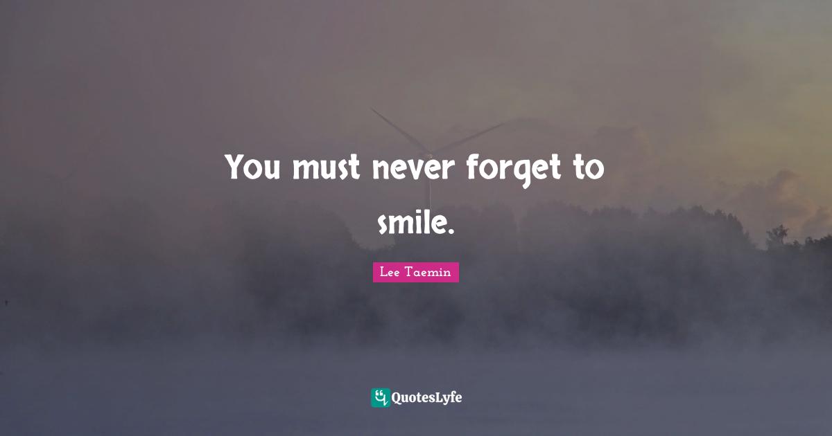 You must never forget to smile.