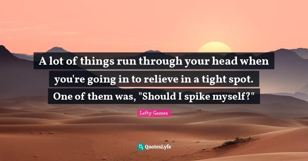 A lot of things run through your head when you're going in to relieve in a tight spot. One of them was, "Should I spike myself?"