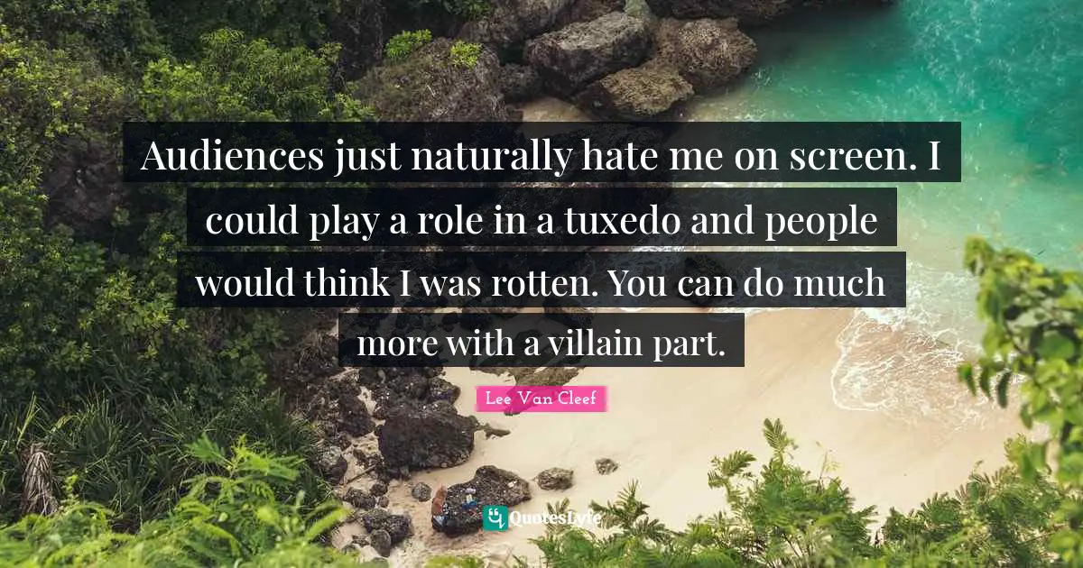 Villain Quotes: "Audiences just naturally hate me on screen. I could play a role in a tuxedo and people would think I was rotten. You can do much more with a villain part."