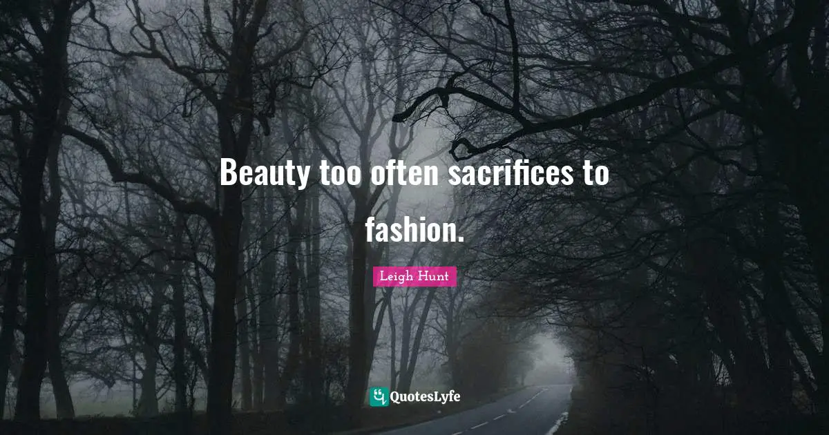 Beauty too often sacrifices to fashion.