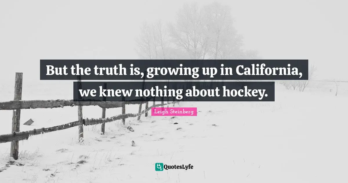 But the truth is, growing up in California, we knew nothing about hockey.