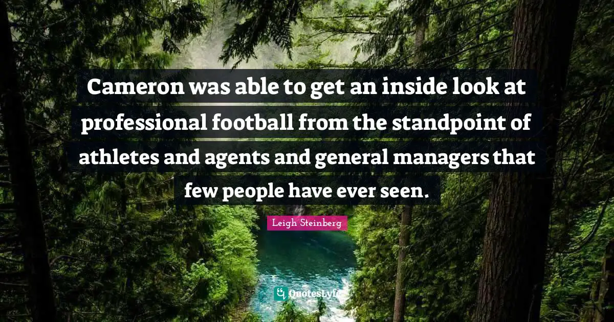 Cameron was able to get an inside look at professional football from the standpoint of athletes and agents and general managers that few people have ever seen.