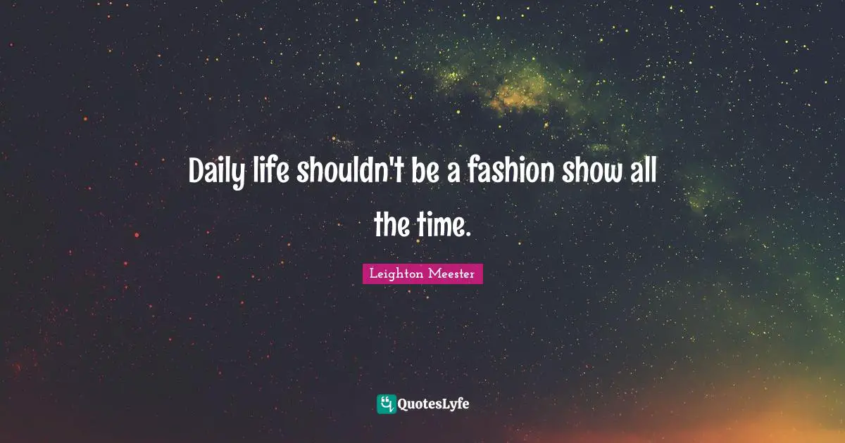 Daily life shouldn't be a fashion show all the time.
