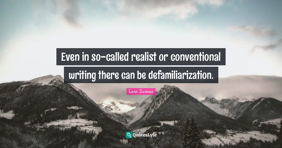 Even in so-called realist or conventional writing there can be defamiliarization.