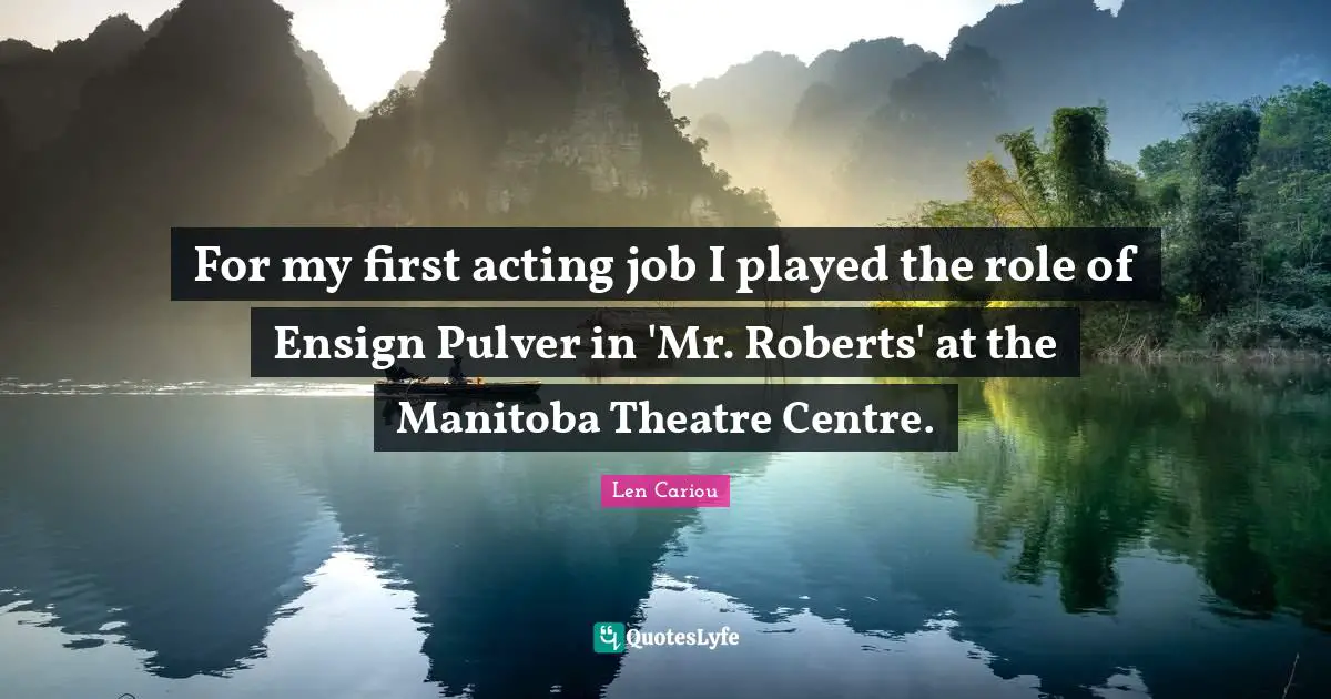 For my first acting job I played the role of Ensign Pulver in 'Mr. Roberts' at the Manitoba Theatre Centre.