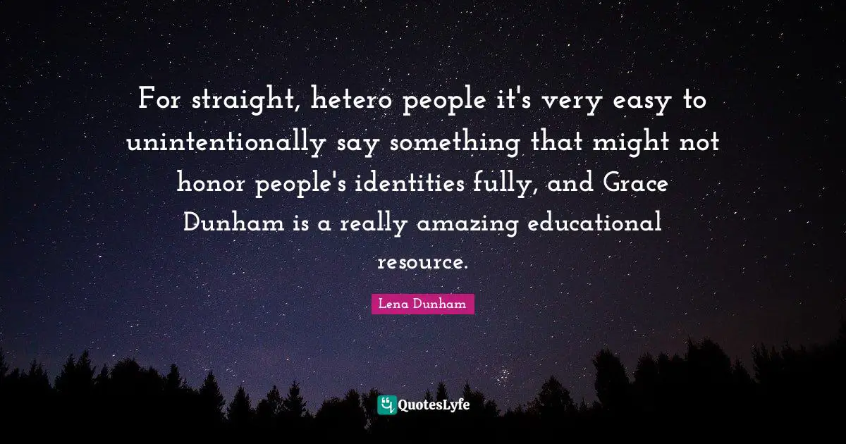 For straight, hetero people it's very easy to unintentionally say something that might not honor people's identities fully, and Grace Dunham is a really amazing educational resource.