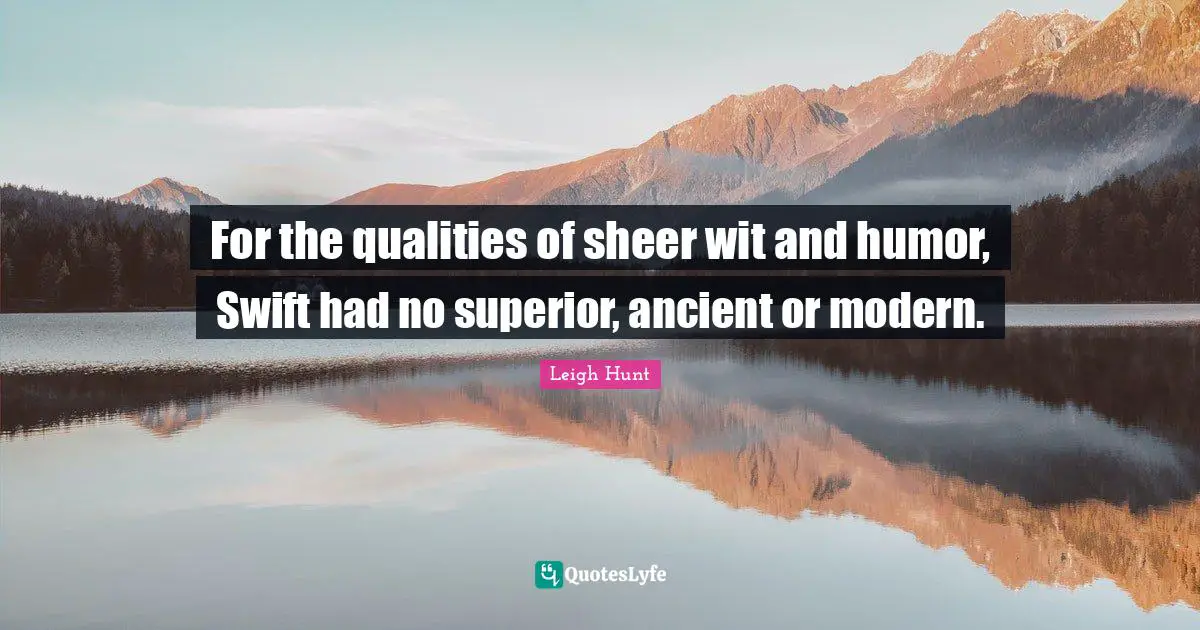 For the qualities of sheer wit and humor, Swift had no superior, ancient or modern.