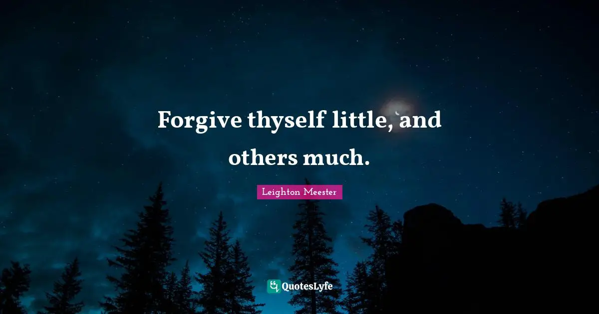 Thyself Quotes: "Forgive thyself little, and others much."