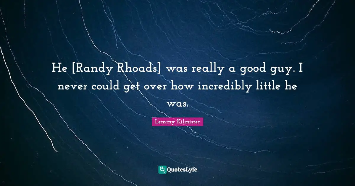 Lemmy Kilmister Quotes: "He [Randy Rhoads] was really a good guy. I never could get over how incredibly little he was."
