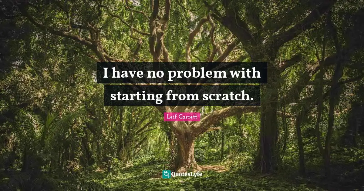 I have no problem with starting from scratch.