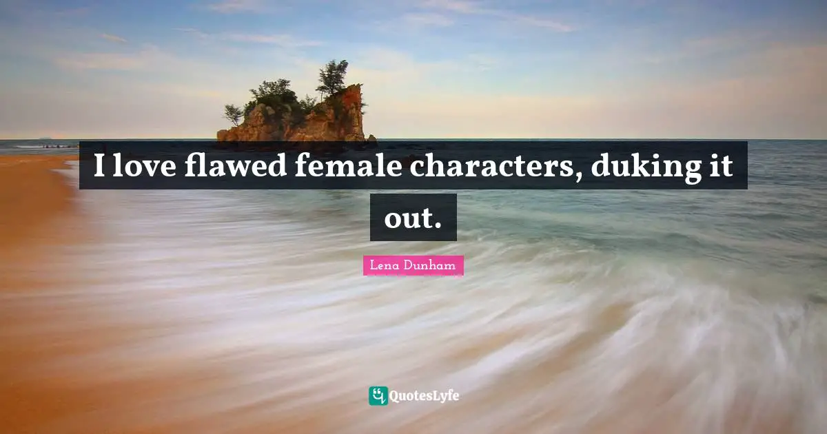 I love flawed female characters, duking it out.