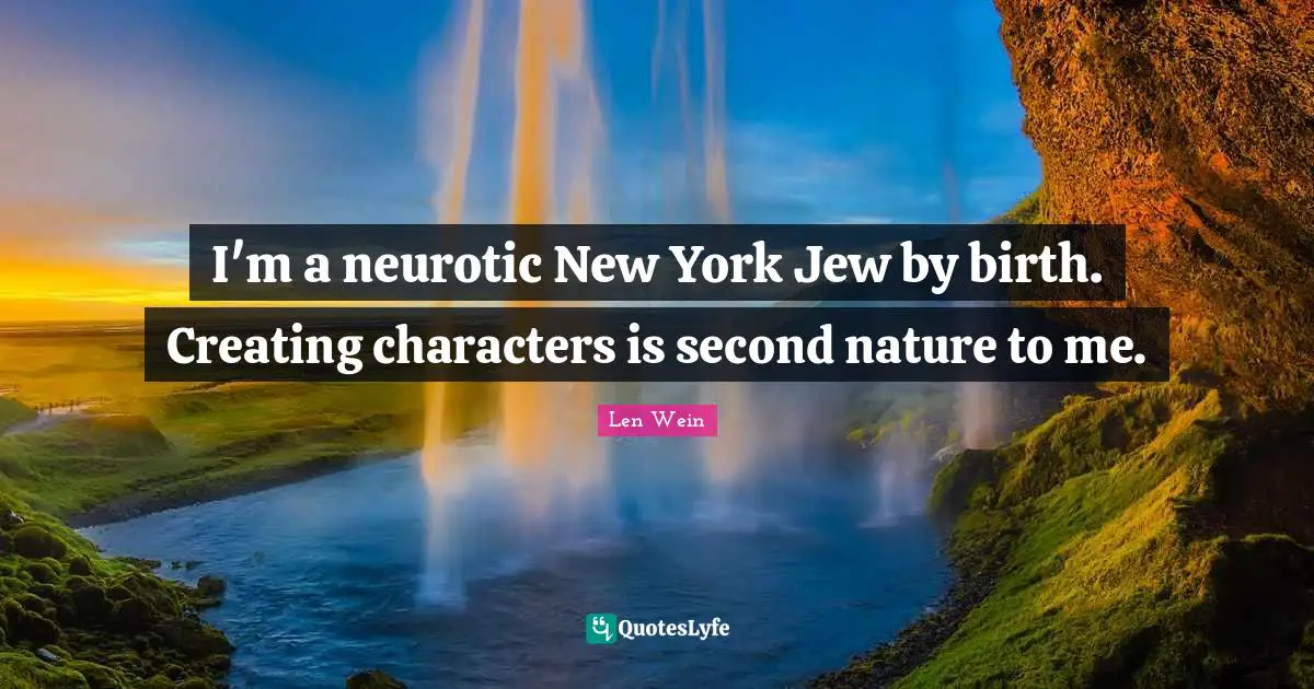I'm a neurotic New York Jew by birth. Creating characters is second nature to me.