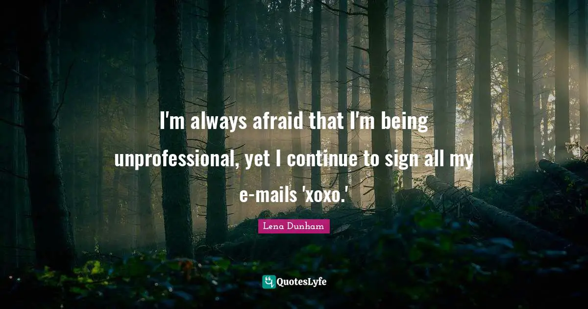 I'm always afraid that I'm being unprofessional, yet I continue to sign all my e-mails 'xoxo.'