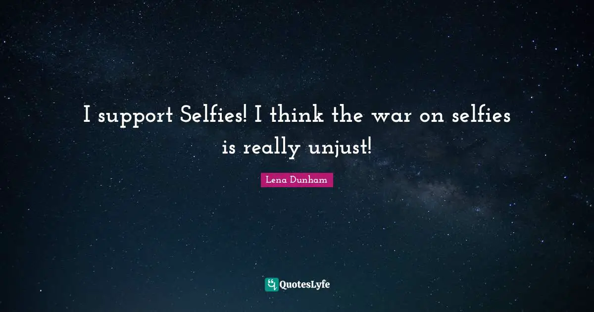 I support Selfies! I think the war on selfies is really unjust!