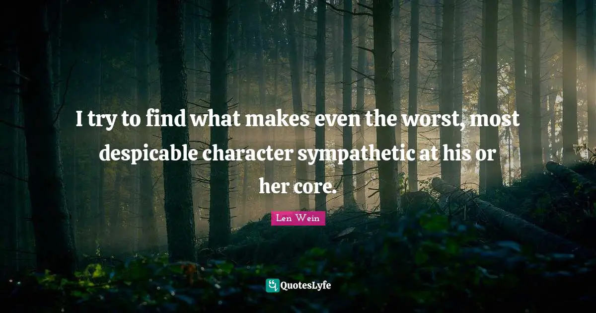 Despicable Quotes: "I try to find what makes even the worst, most despicable character sympathetic at his or her core."