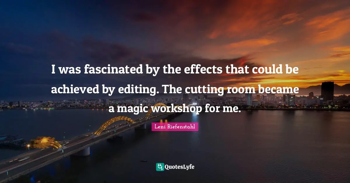 Effects Quotes: "I was fascinated by the effects that could be achieved by editing. The cutting room became a magic workshop for me."