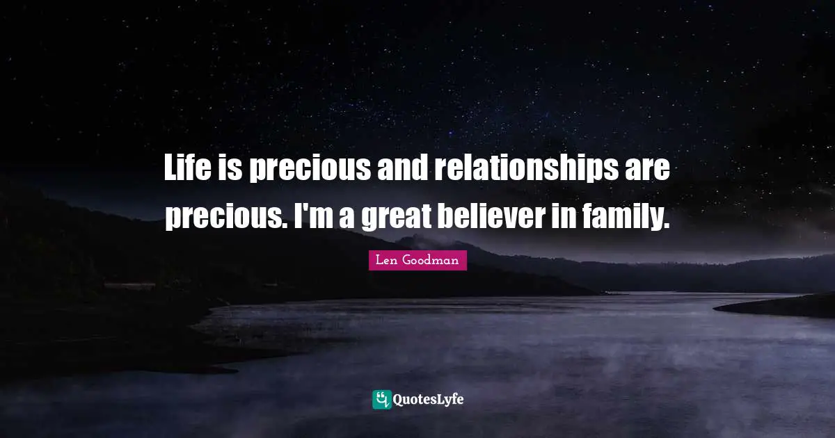 Life Is Precious Quotes: "Life is precious and relationships are precious. I'm a great believer in family."