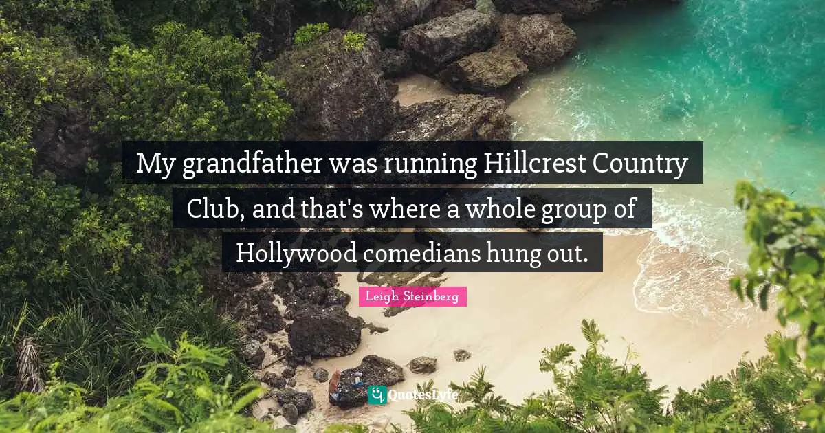 My grandfather was running Hillcrest Country Club, and that's where a whole group of Hollywood comedians hung out.