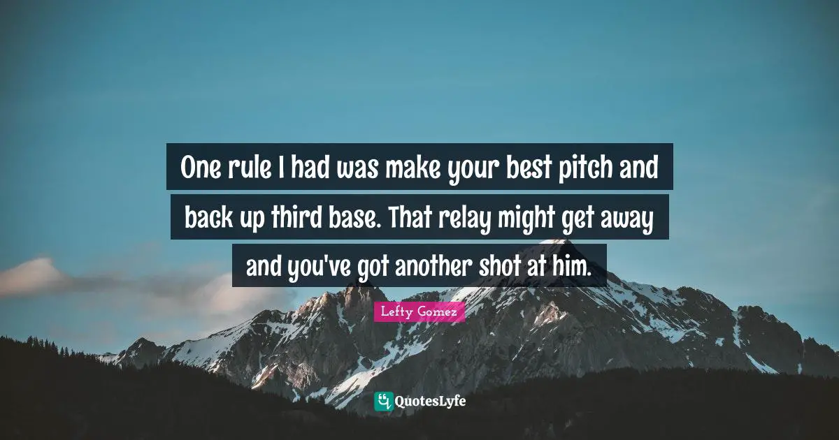 One rule I had was make your best pitch and back up third base. That relay might get away and you've got another shot at him.