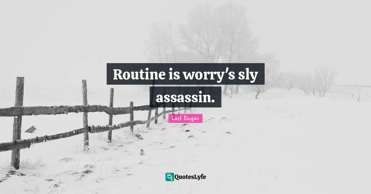 Sly Quotes: "Routine is worry's sly assassin."