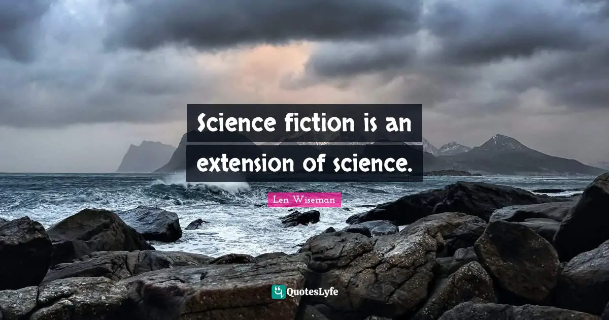 Science fiction is an extension of science.