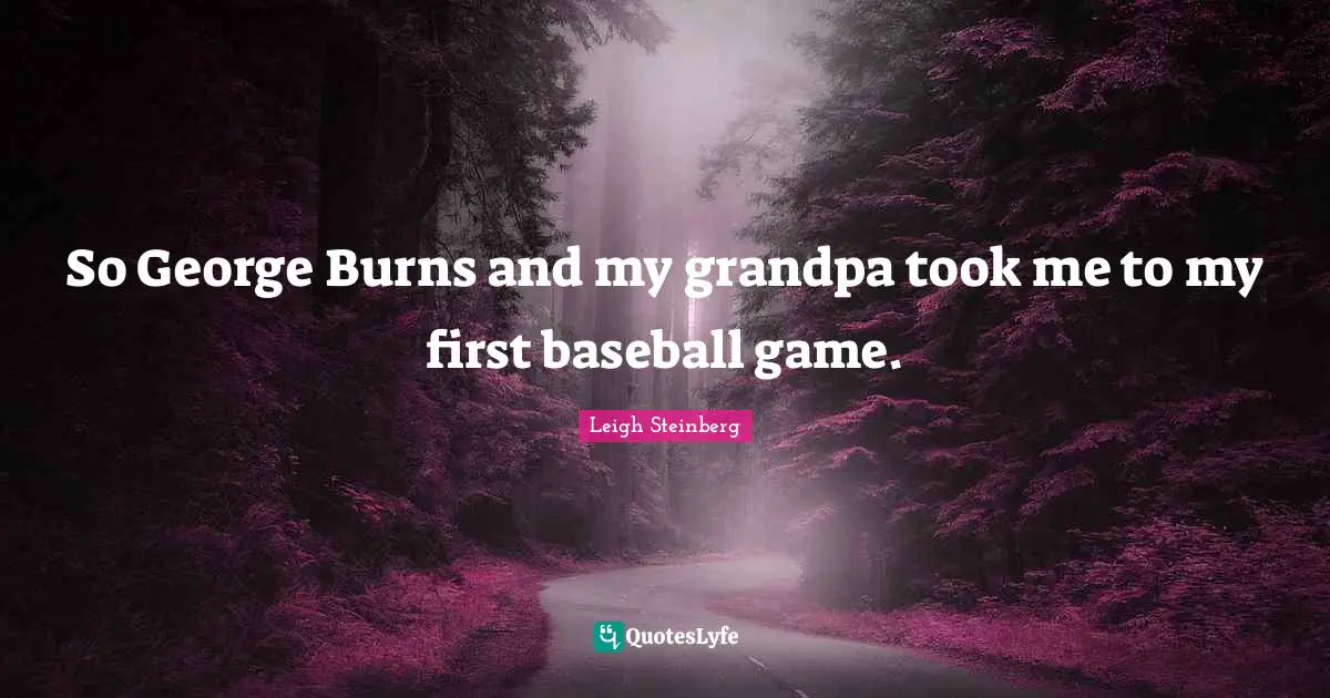 So George Burns and my grandpa took me to my first baseball game.