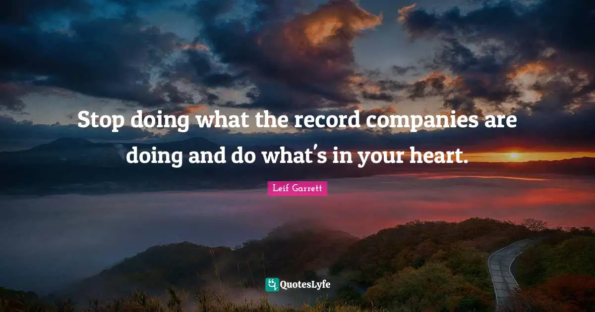 Companies Quotes: "Stop doing what the record companies are doing and do what's in your heart."