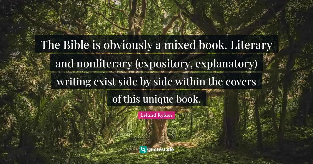 The Bible is obviously a mixed book. Literary and nonliterary (expository, explanatory) writing exist side by side within the covers of this unique book.