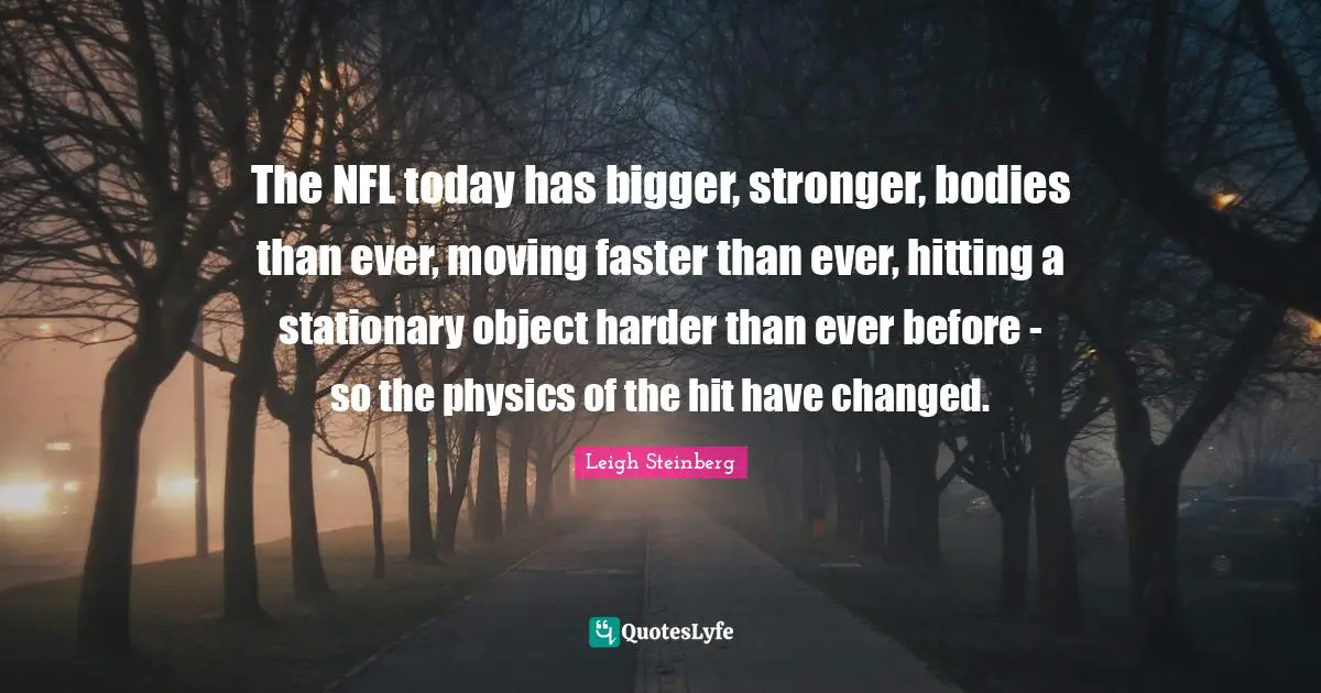 The NFL today has bigger, stronger, bodies than ever, moving faster than ever, hitting a stationary object harder than ever before - so the physics of the hit have changed.