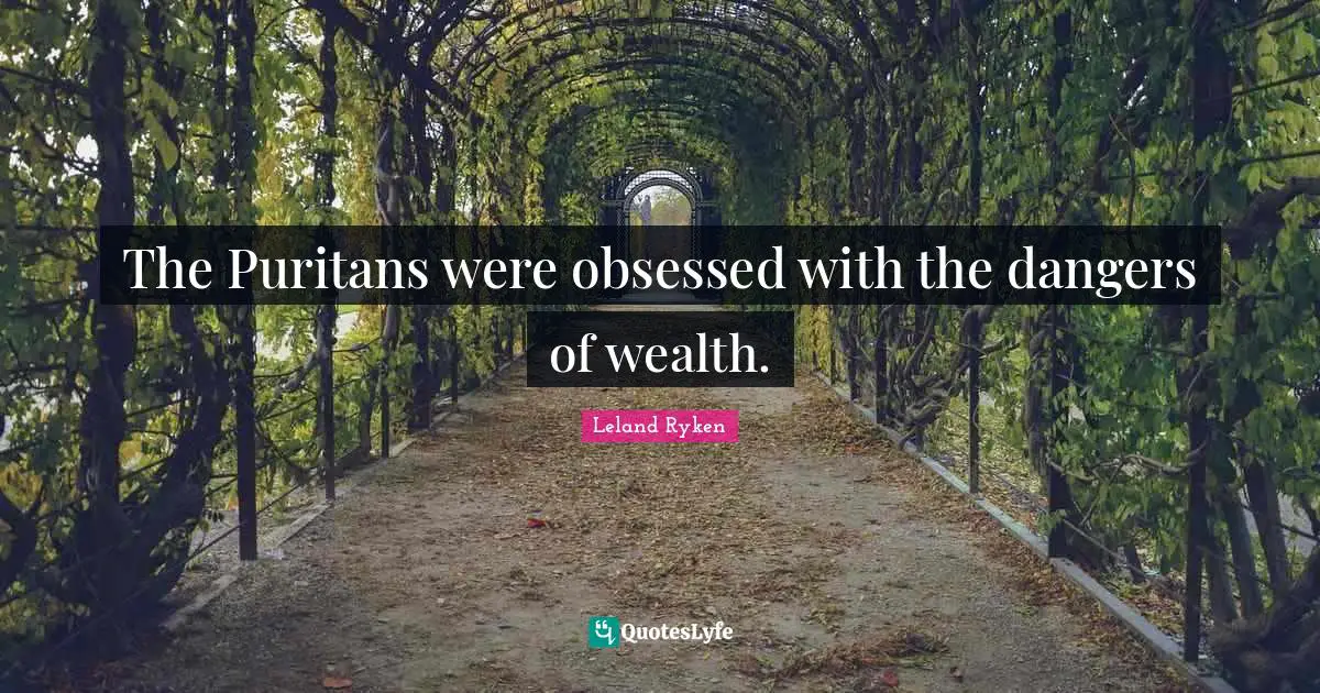 The Puritans were obsessed with the dangers of wealth.
