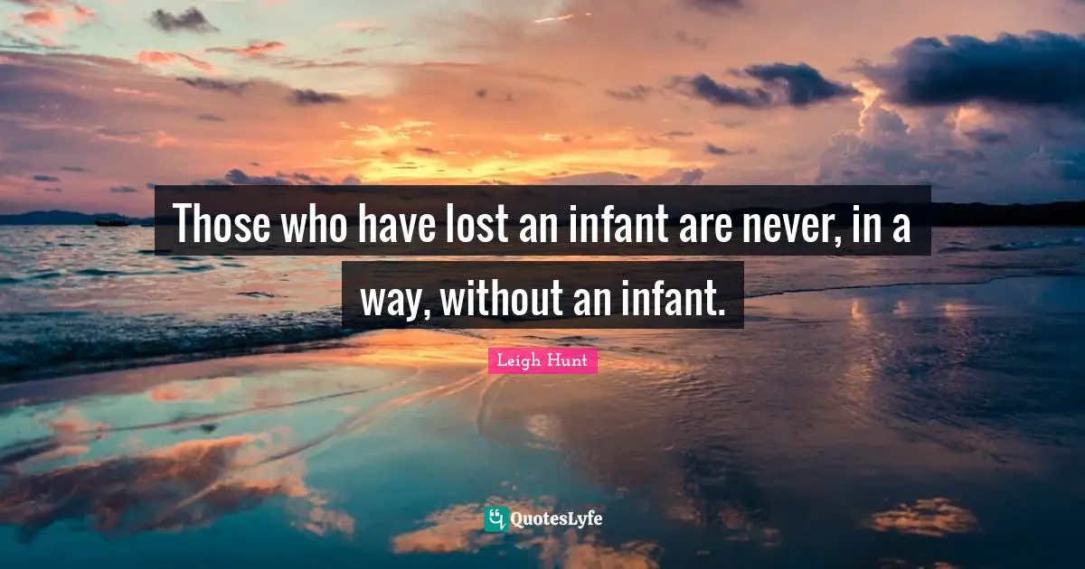 Those who have lost an infant are never, in a way, without an infant.