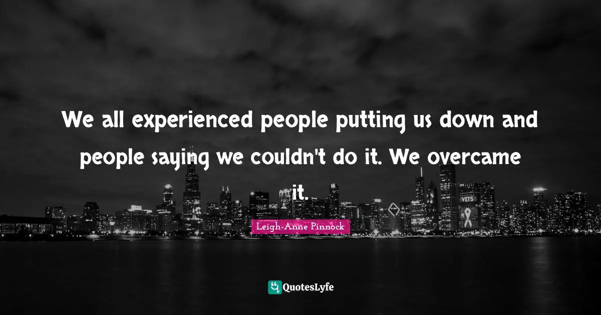 Leigh-Anne Pinnock Quotes: "We all experienced people putting us down and people saying we couldn't do it. We overcame it."
