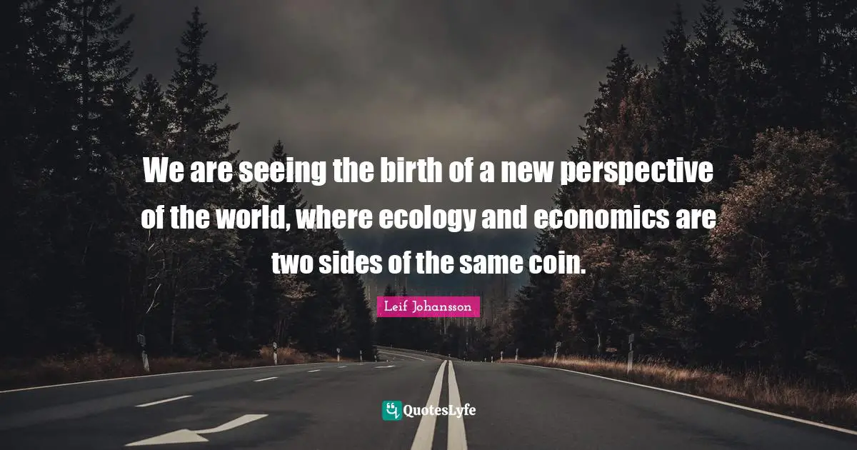 We are seeing the birth of a new perspective of the world, where ecology and economics are two sides of the same coin.