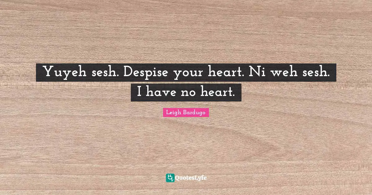 Yuyeh sesh. Despise your heart. Ni weh sesh. I have no heart.
