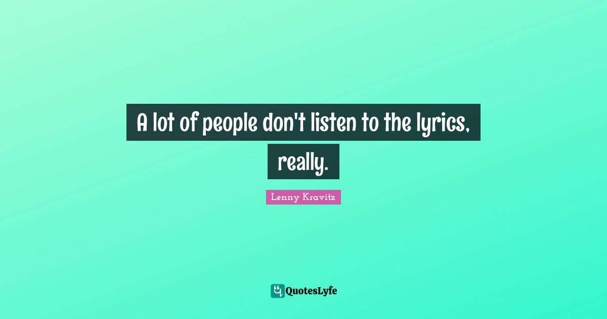 A lot of people don't listen to the lyrics, really.