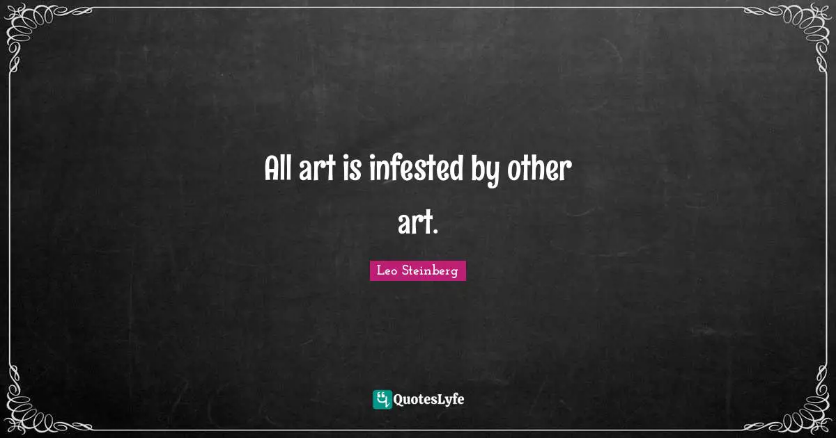 All art is infested by other art.