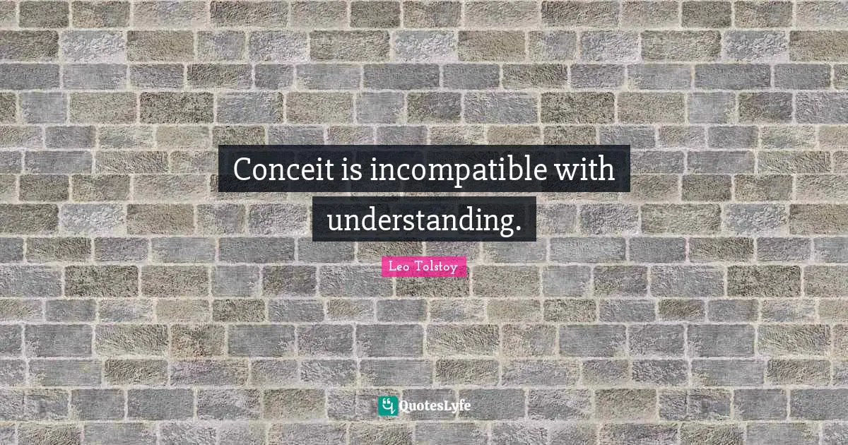 Conceit is incompatible with understanding.