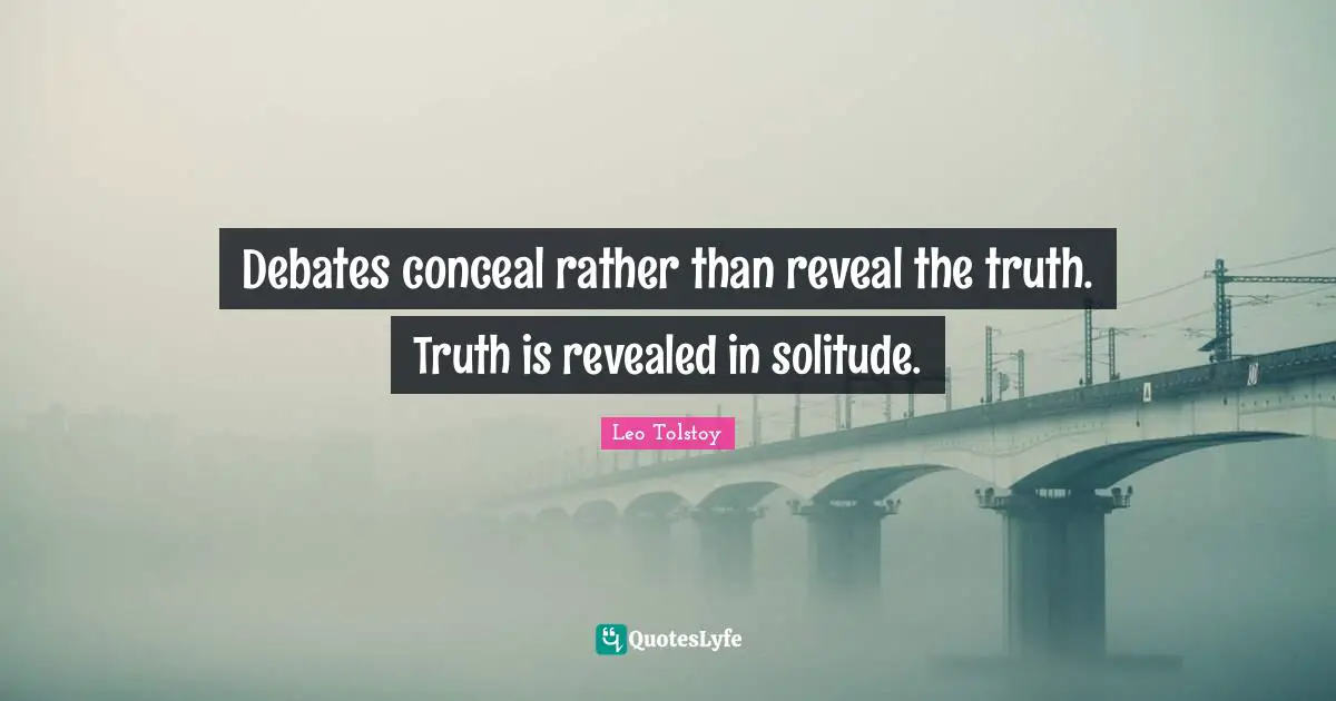 Debate Quotes: "Debates conceal rather than reveal the truth. Truth is revealed in solitude."