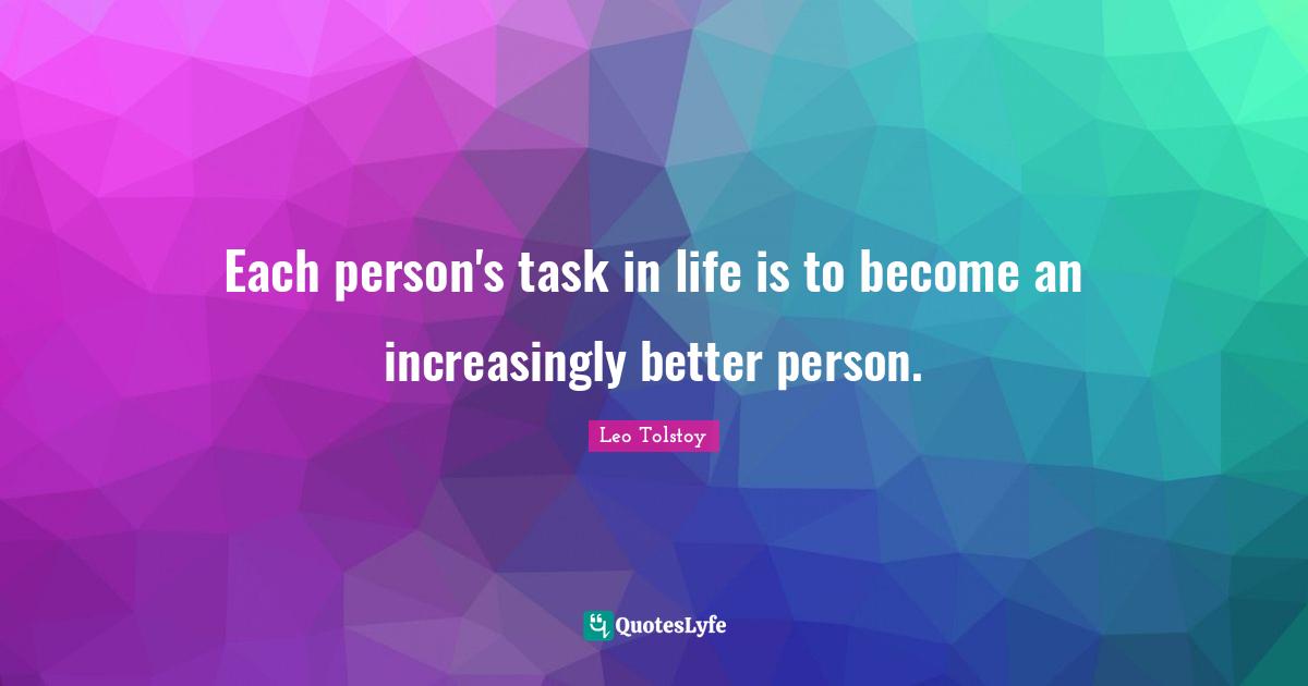 Self Improvement Quotes: "Each person's task in life is to become an increasingly better person."