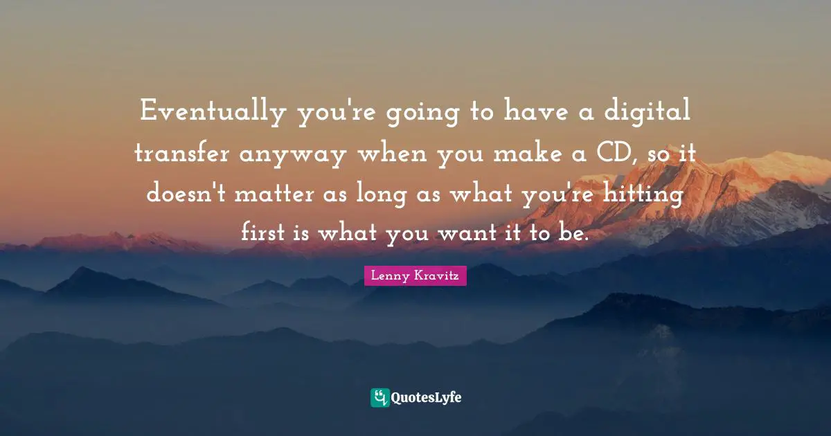 Eventually you're going to have a digital transfer anyway when you make a CD, so it doesn't matter as long as what you're hitting first is what you want it to be.