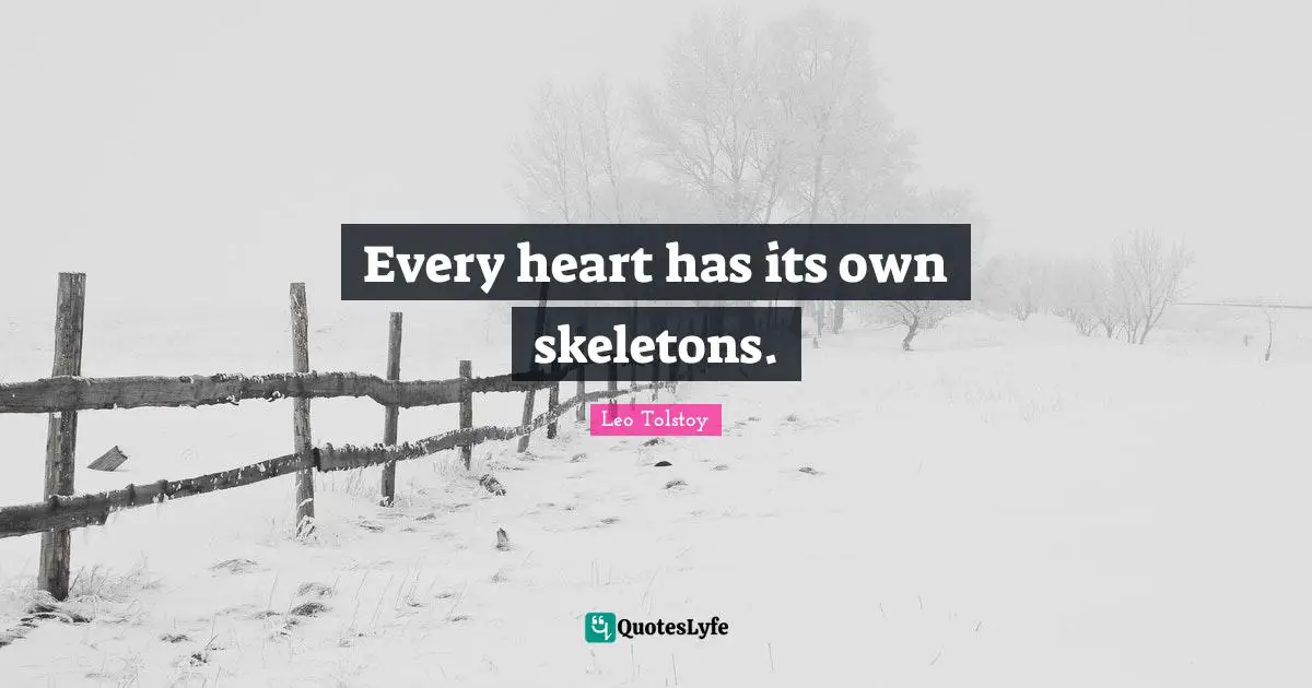 Skeletons Quotes: "Every heart has its own skeletons."