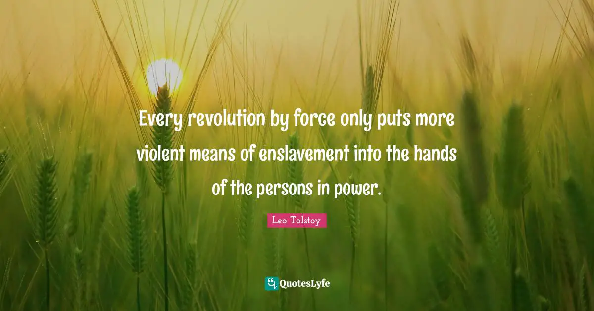 Enslavement Quotes: "Every revolution by force only puts more violent means of enslavement into the hands of the persons in power."
