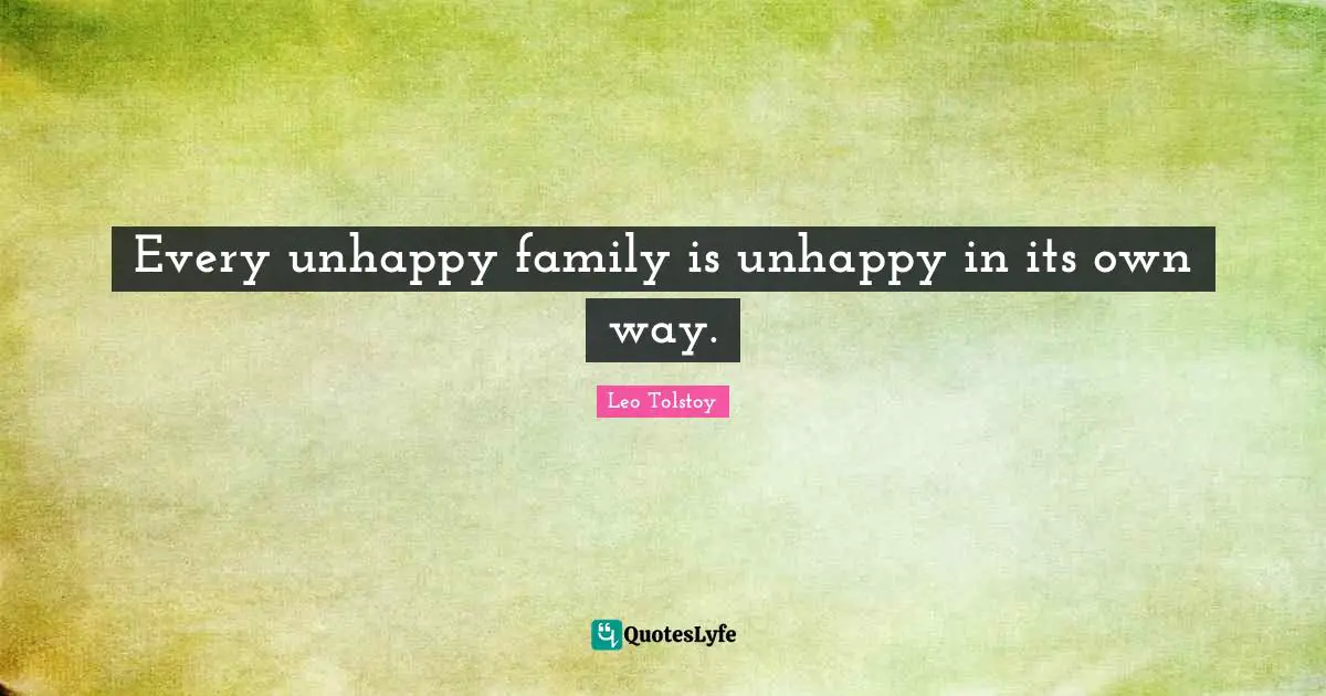 Every unhappy family is unhappy in its own way.