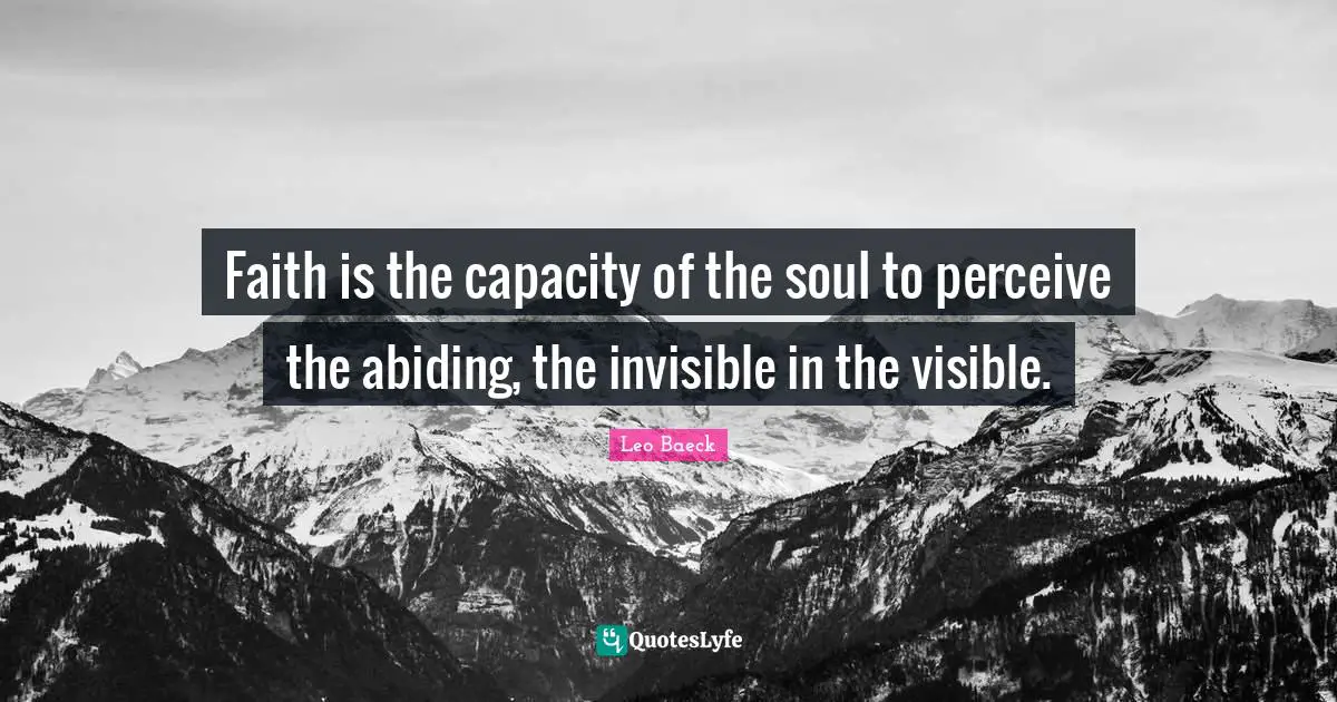 Abiding Quotes: "Faith is the capacity of the soul to perceive the abiding, the invisible in the visible."