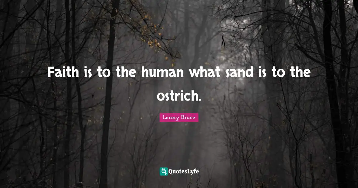 Sand Quotes: "Faith is to the human what sand is to the ostrich."