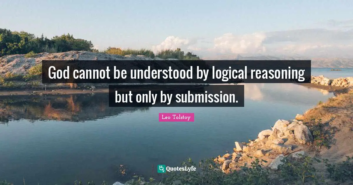 God cannot be understood by logical reasoning but only by submission.