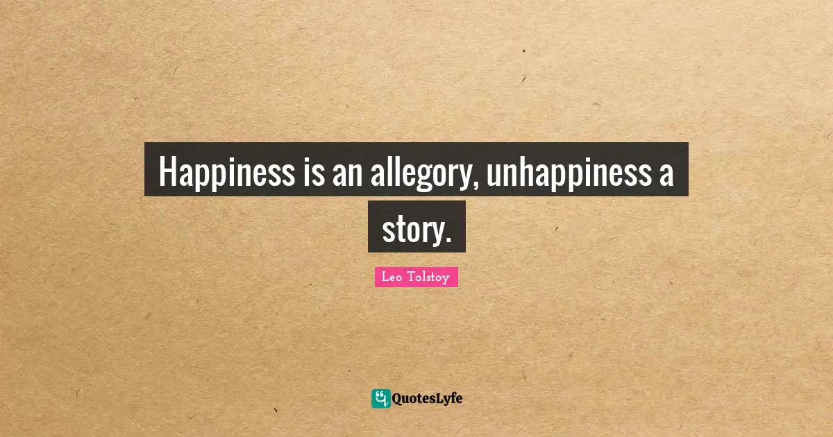 Happiness is an allegory, unhappiness a story.