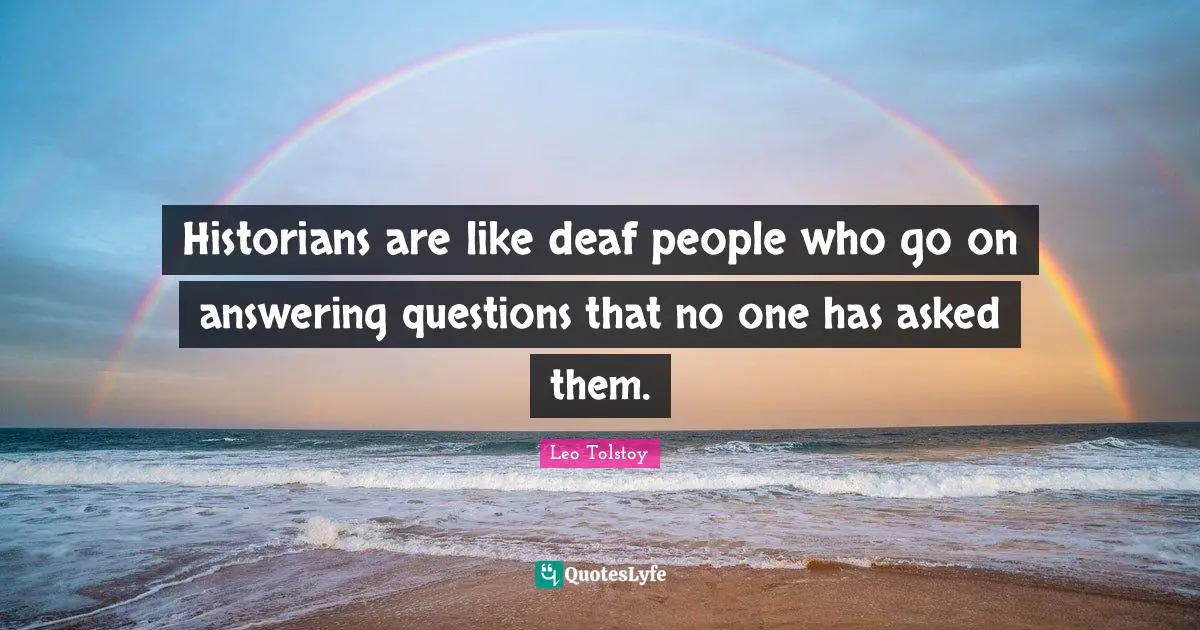 Answering Questions Quotes: "Historians are like deaf people who go on answering questions that no one has asked them."